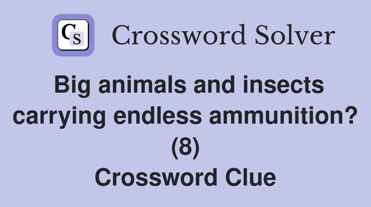 Big animals and insects carrying endless ammunition? (8) Crossword Clue