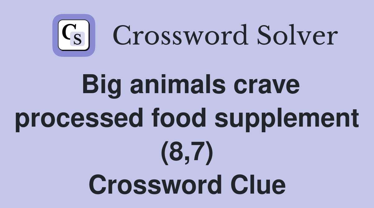 Big animals crave processed food supplement (8,7) Crossword Clue