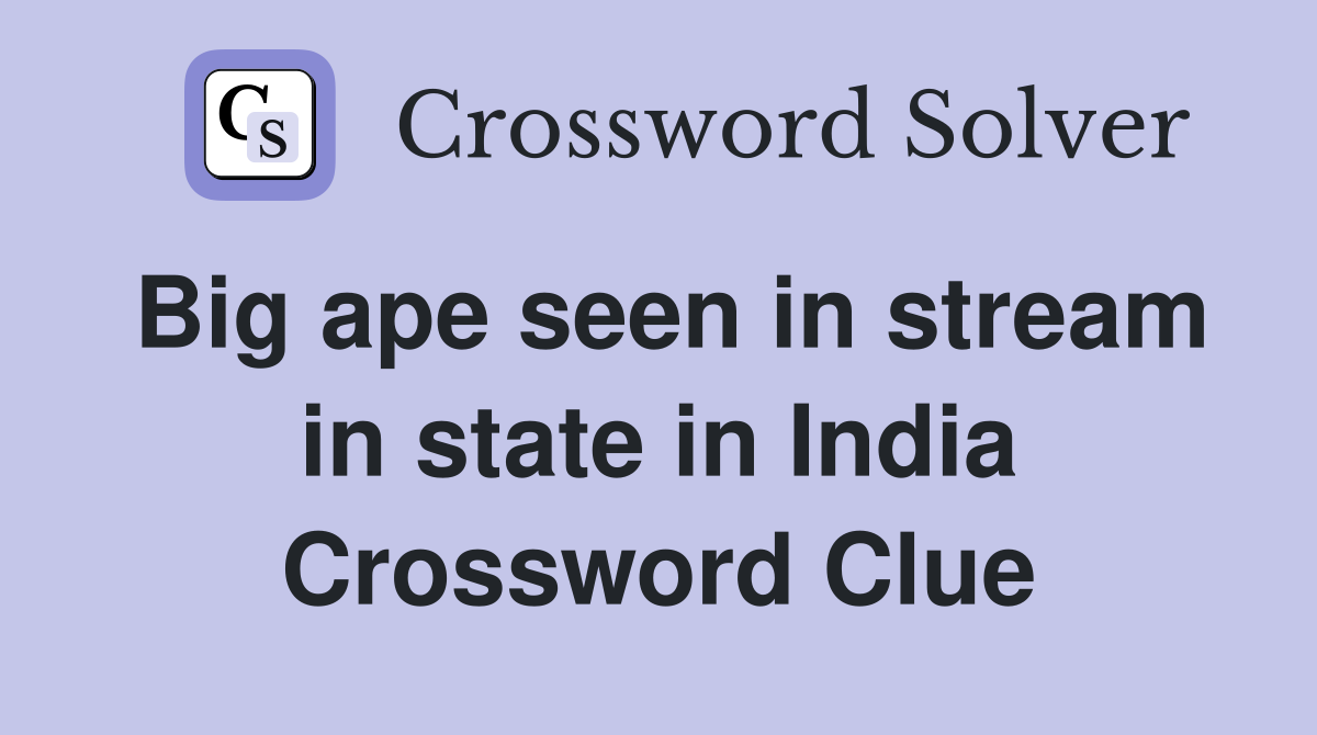 Big ape seen in stream in state in India Crossword Clue