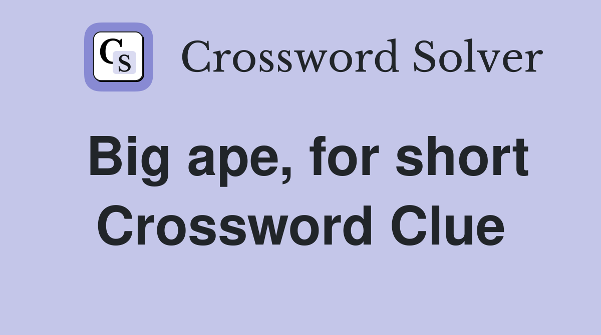 Big ape, for short Crossword Clue