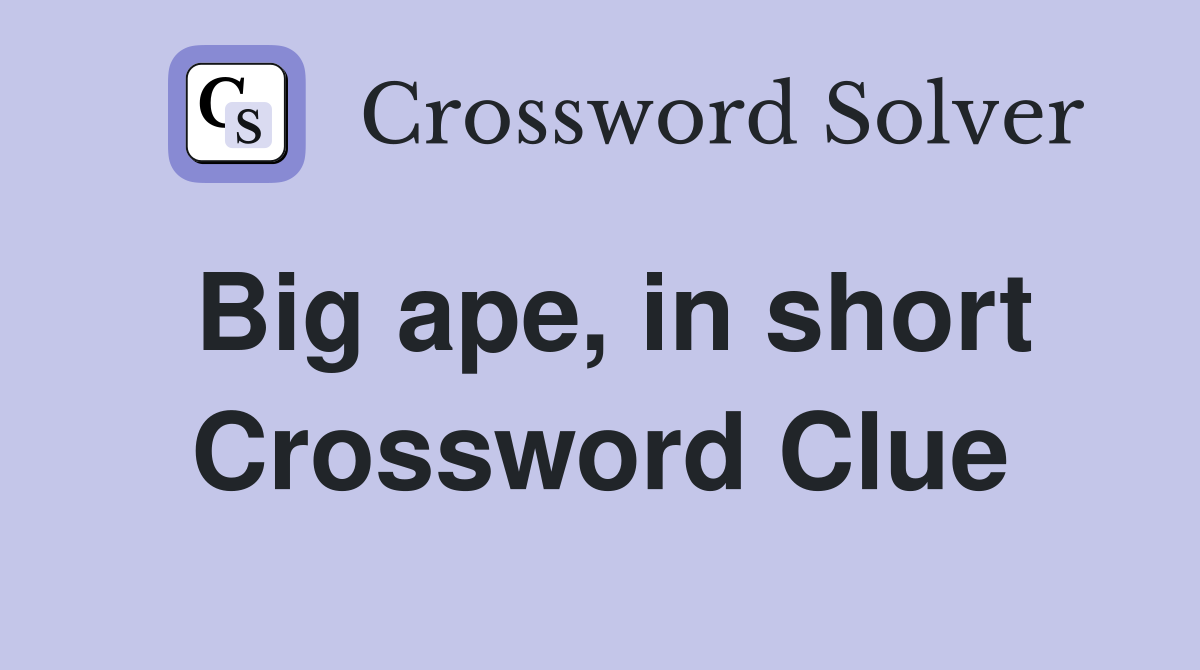 Big ape, in short Crossword Clue