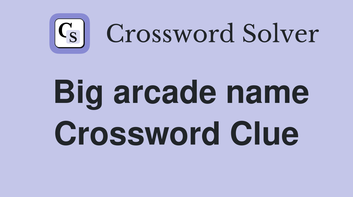 Big arcade name Crossword Clue