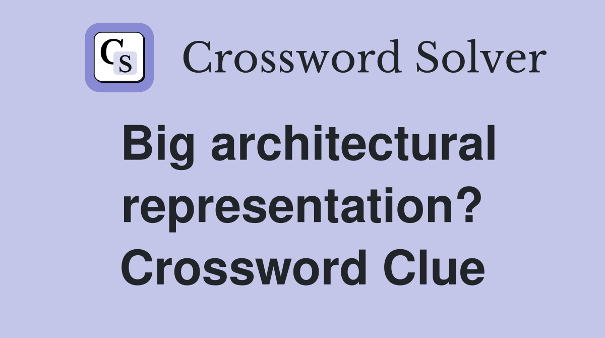 Big architectural representation? Crossword Clue