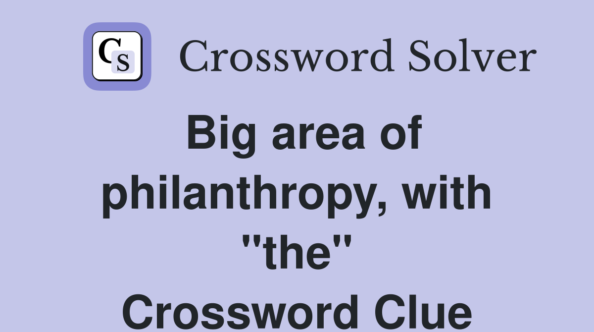 Big area of philanthropy, with "the" Crossword Clue