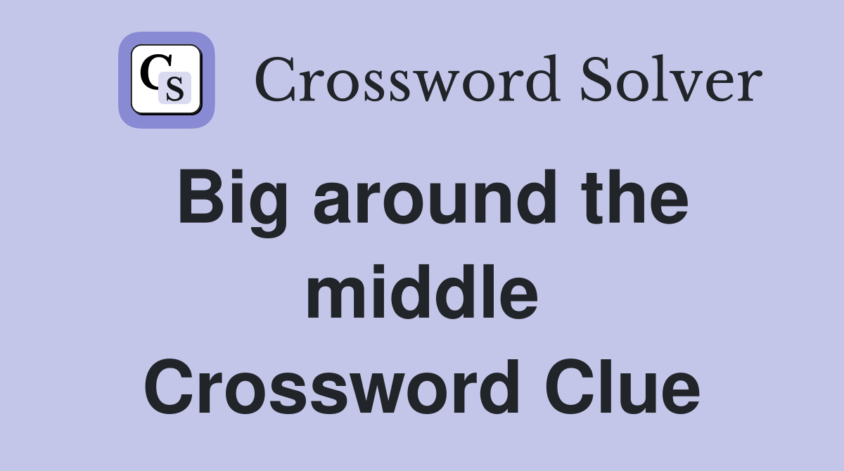 Big around the middle Crossword Clue