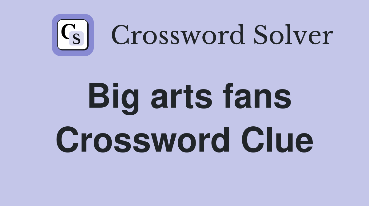 Big arts fans Crossword Clue