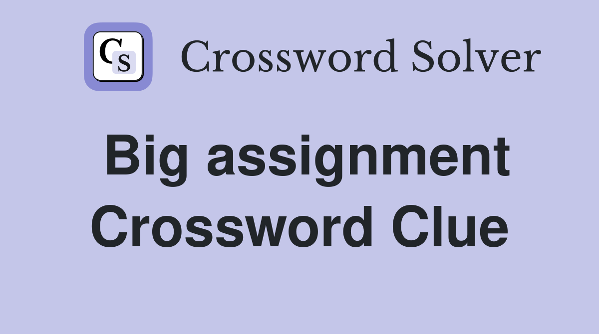Big assignment Crossword Clue