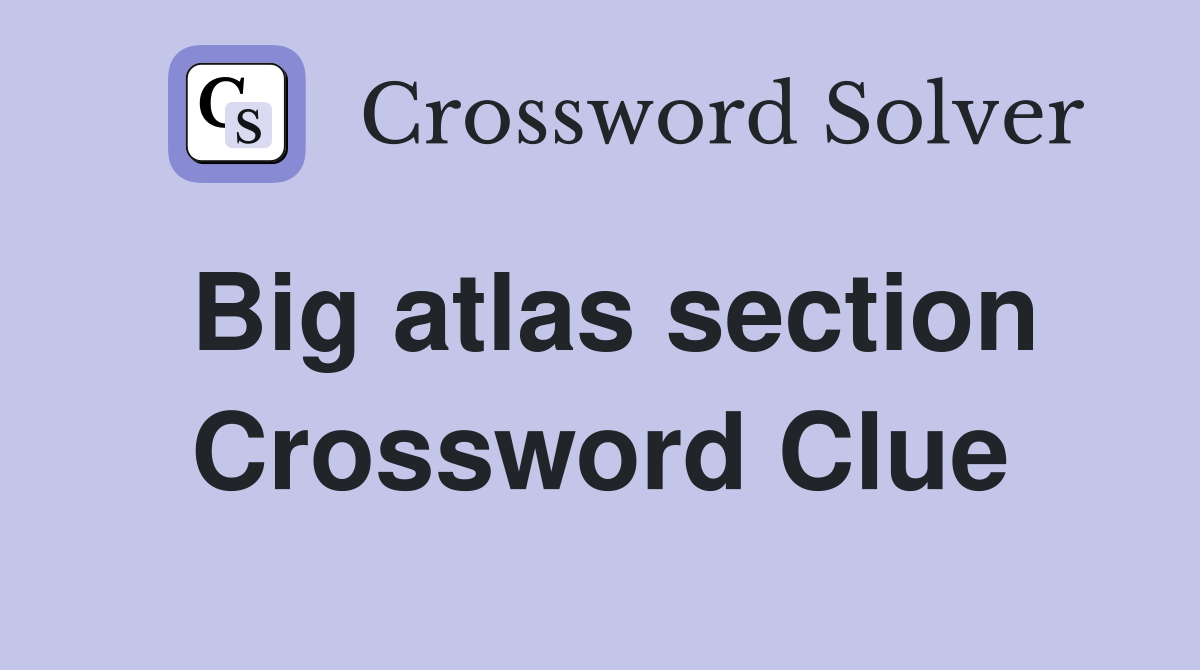 Big atlas section Crossword Clue