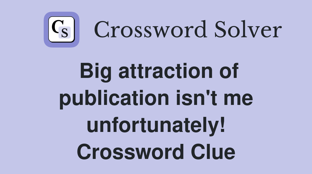 Big attraction of publication isn't me unfortunately! Crossword Clue