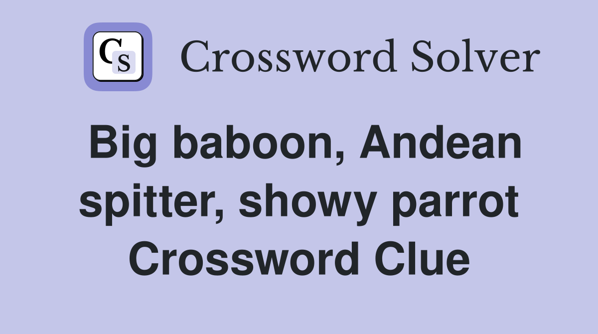 Big baboon, Andean spitter, showy parrot Crossword Clue