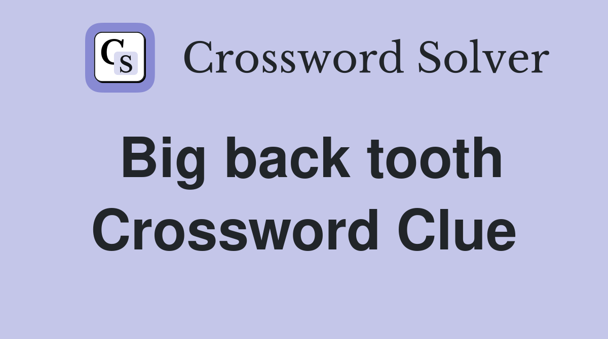Big back tooth Crossword Clue