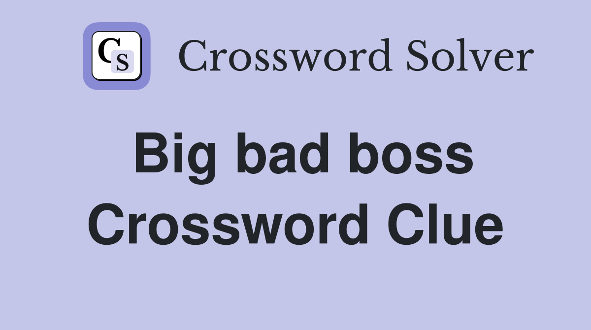 Big bad boss Crossword Clue