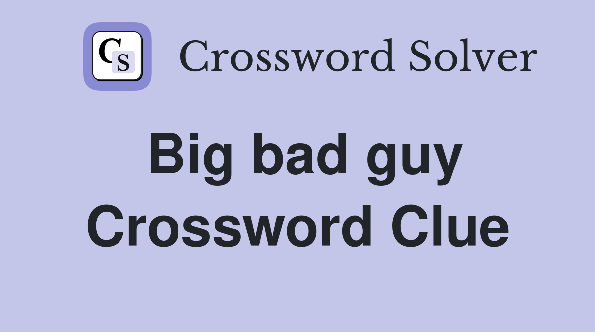 Big bad guy Crossword Clue