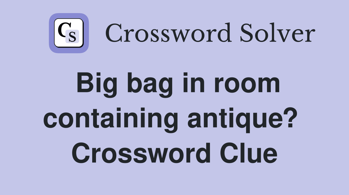 Big bag in room containing antique?  Crossword Clue