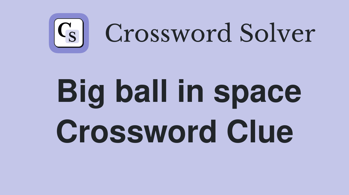 Big ball in space Crossword Clue