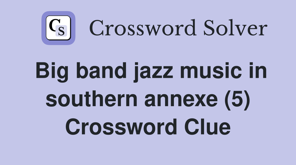 Big band jazz music in southern annexe (5) Crossword Clue
