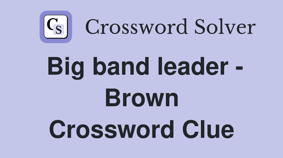 Big band leader - Brown Crossword Clue