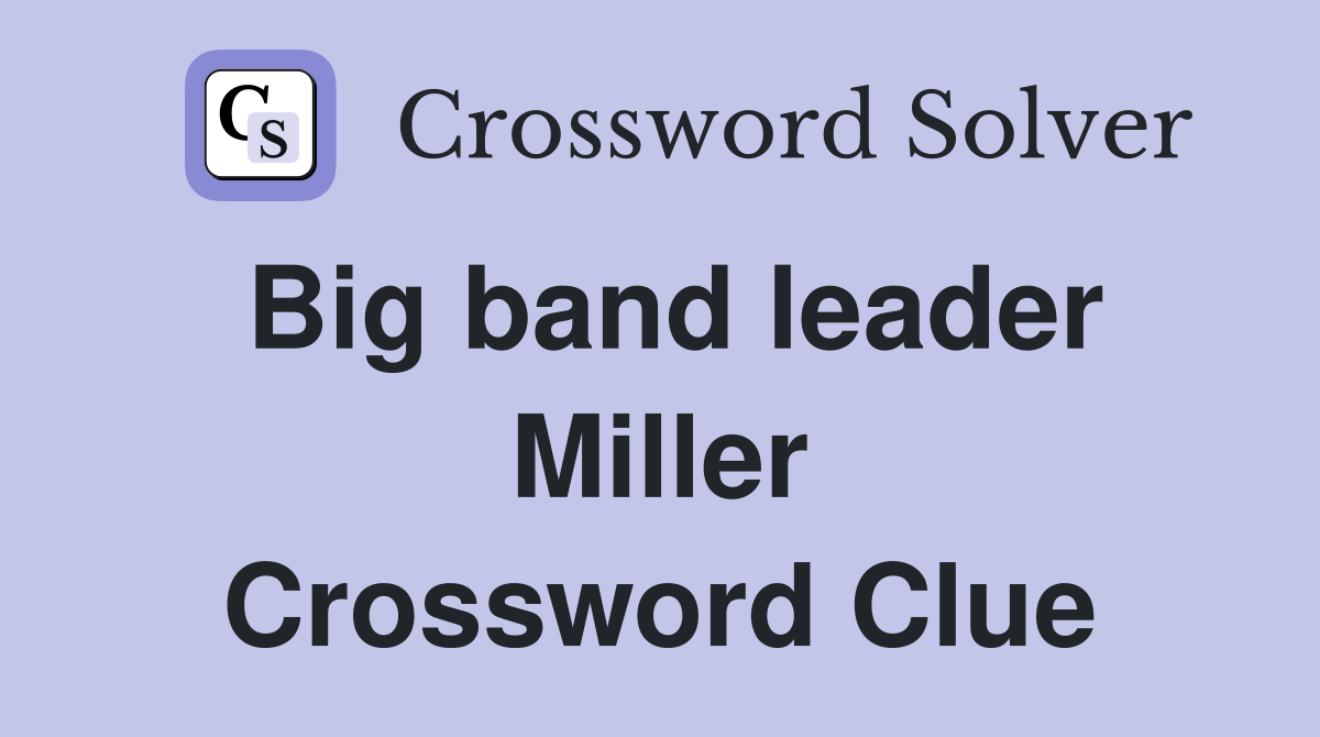 Big band leader Miller Crossword Clue