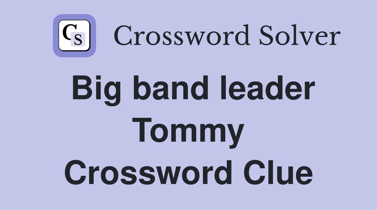 Big band leader Tommy Crossword Clue