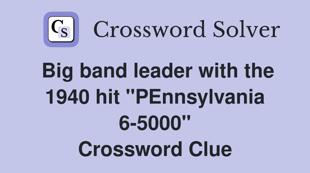 Big band leader with the 1940 hit "PEnnsylvania 6-5000" Crossword Clue