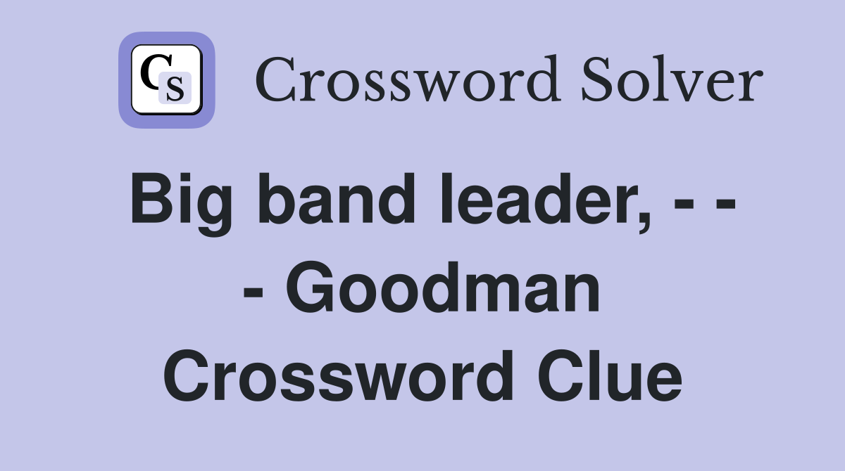 Big band leader, - - - Goodman Crossword Clue