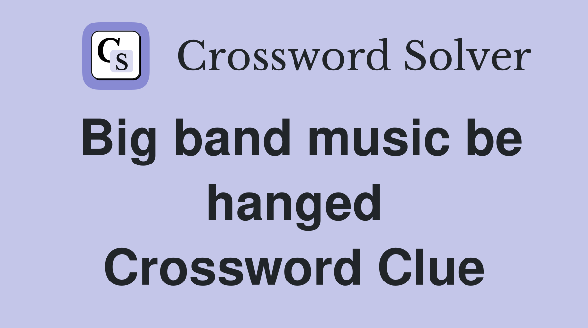 Big band music be hanged Crossword Clue
