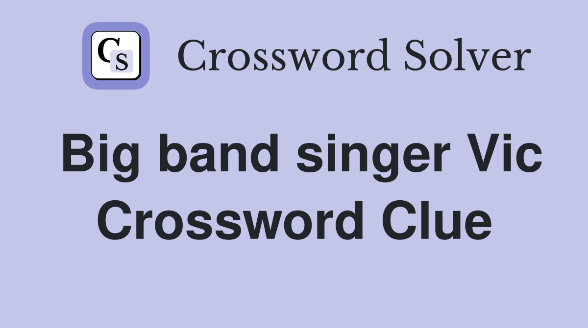 Big band singer Vic Crossword Clue