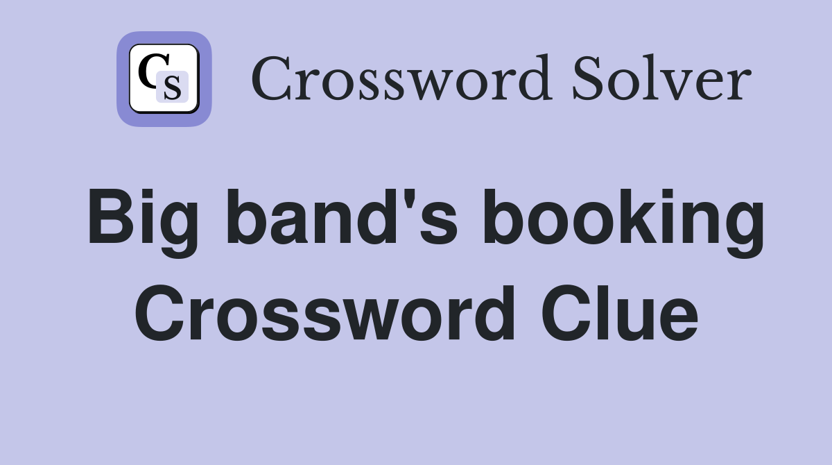 Big band's booking Crossword Clue