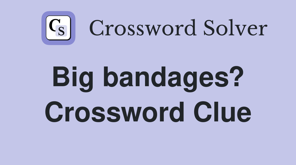 Big bandages?  Crossword Clue