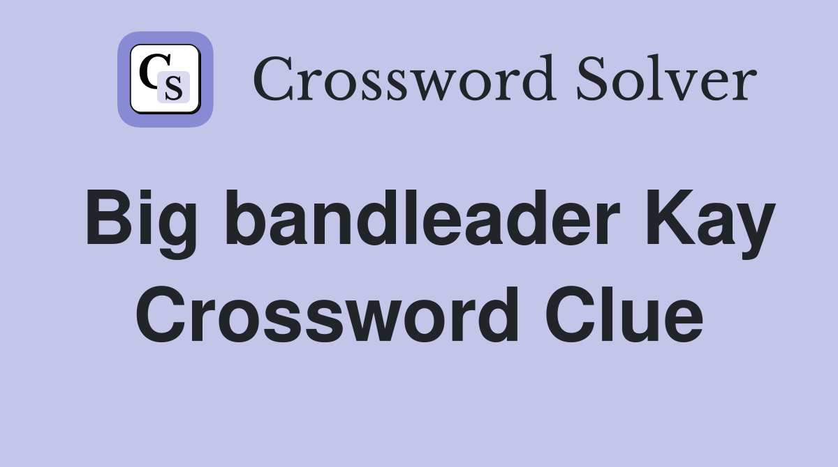 Big bandleader Kay Crossword Clue
