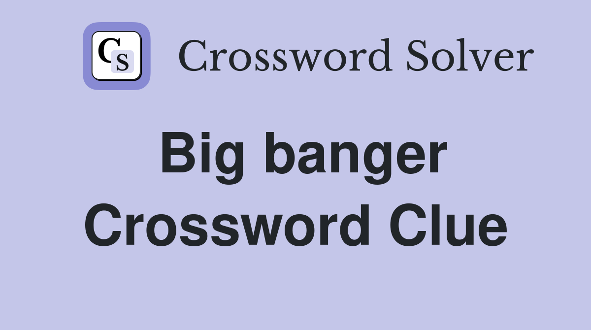 Big banger Crossword Clue