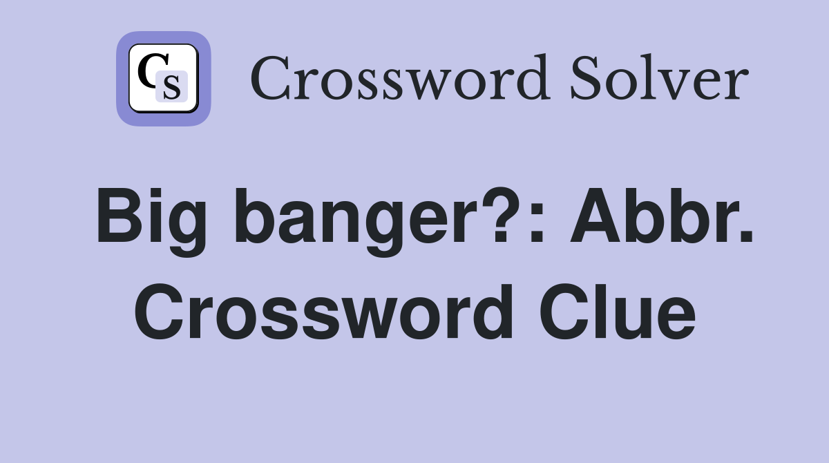Big banger?: Abbr. Crossword Clue