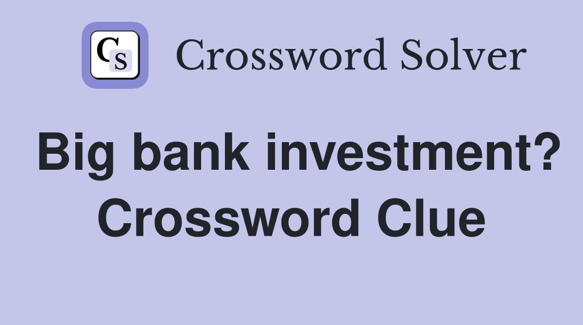 Big bank investment? Crossword Clue