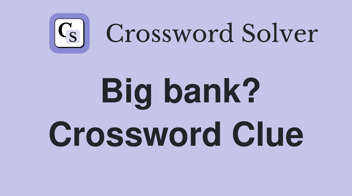 Big bank? Crossword Clue