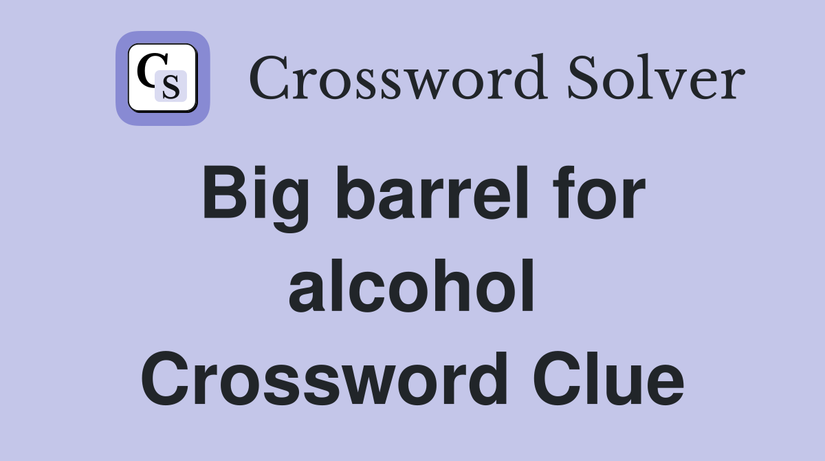 Big barrel for alcohol Crossword Clue