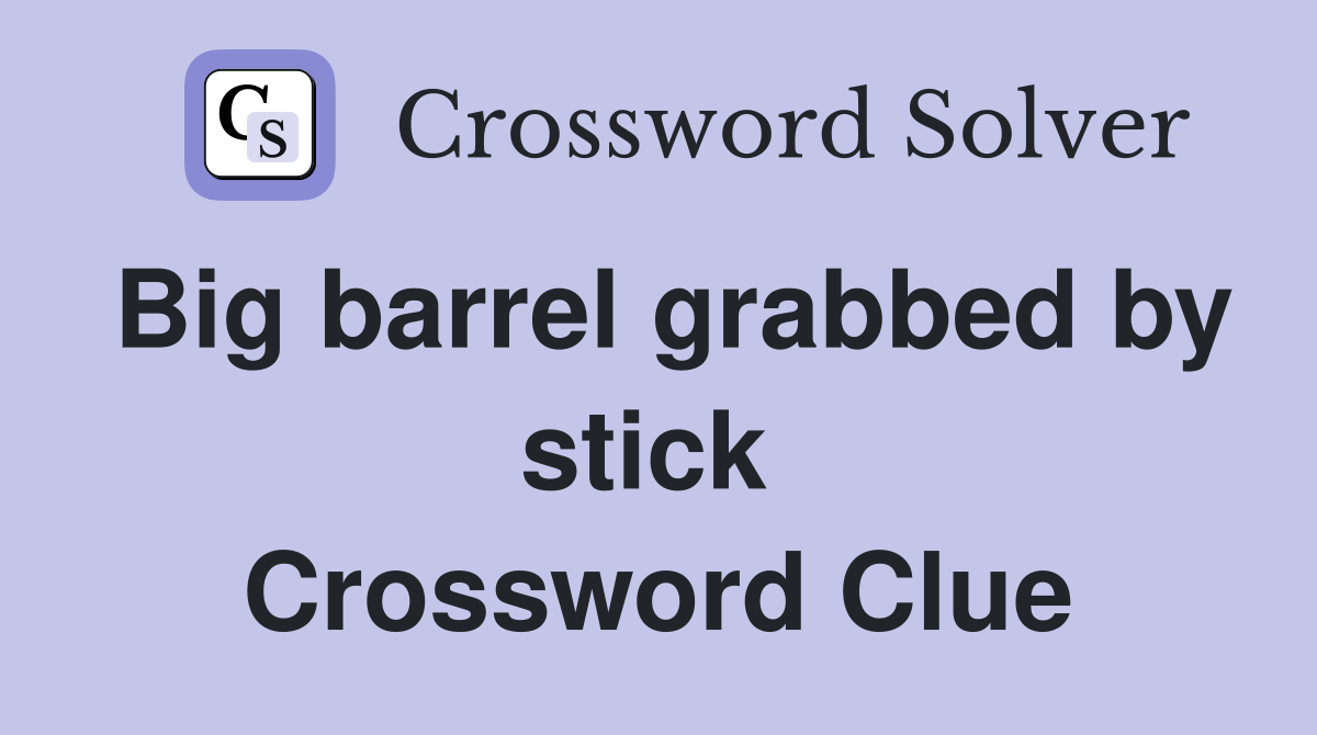 Big barrel grabbed by stick  Crossword Clue