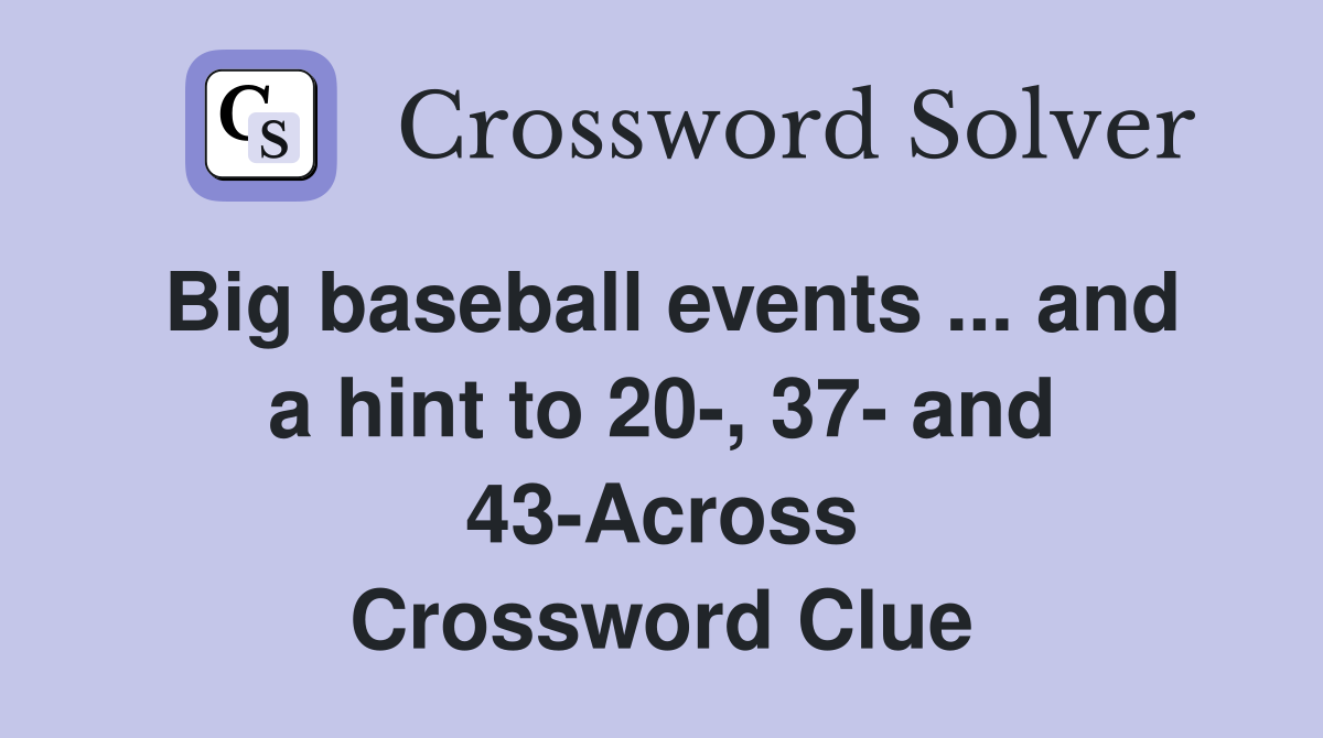 Big baseball events ... and a hint to 20-, 37- and 43-Across Crossword Clue