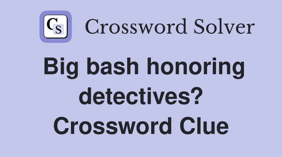 Big bash honoring detectives? Crossword Clue Answers Crossword Solver