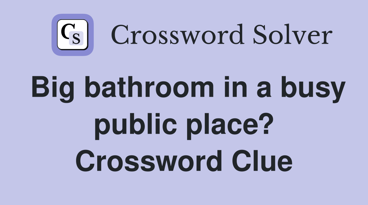 Big bathroom in a busy public place? Crossword Clue