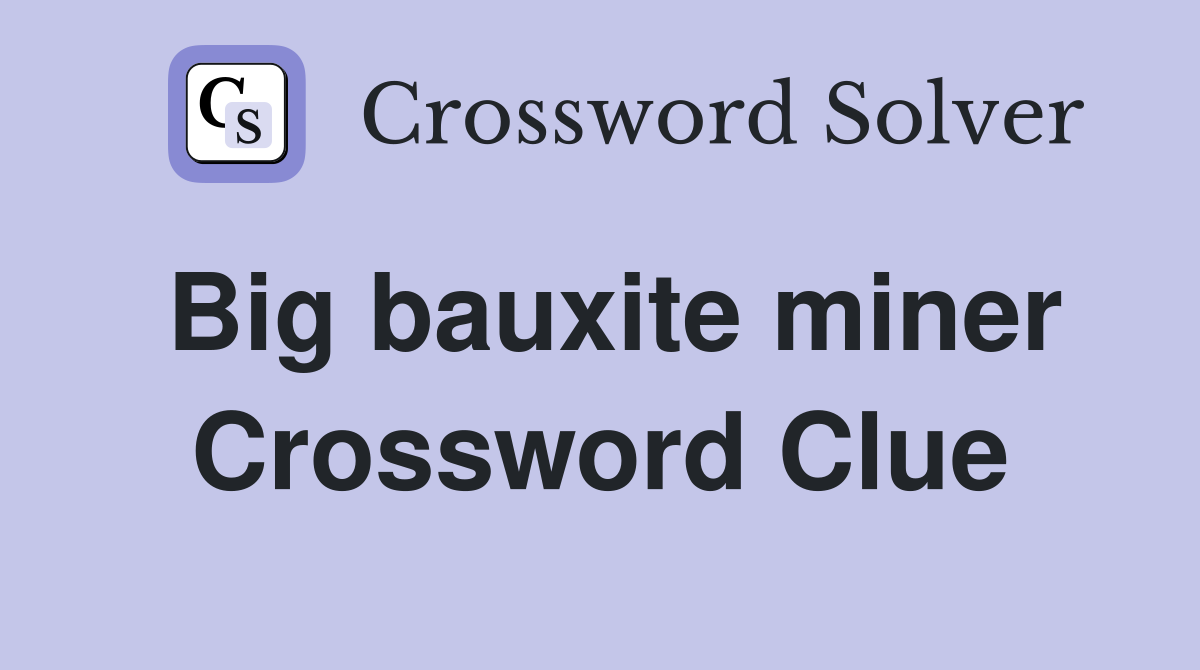 Big bauxite miner Crossword Clue