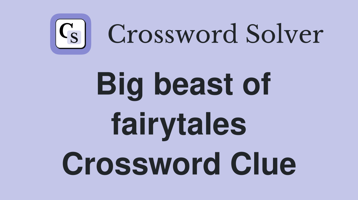 Big beast of fairytales Crossword Clue