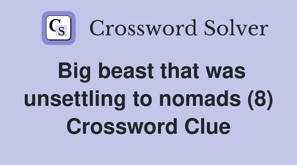 Big beast that was unsettling to nomads (8) Crossword Clue