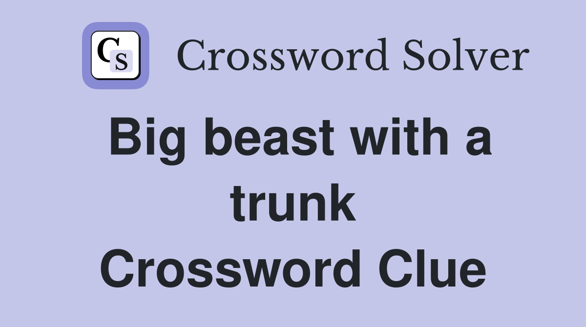 Big beast with a trunk Crossword Clue