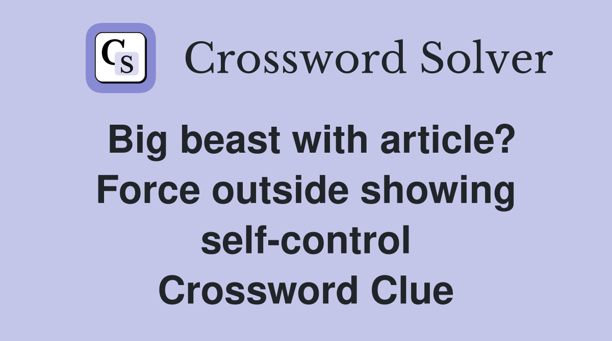 Big beast with article? Force outside showing self-control Crossword Clue