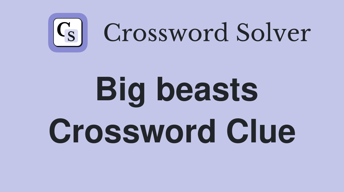 Big beasts Crossword Clue