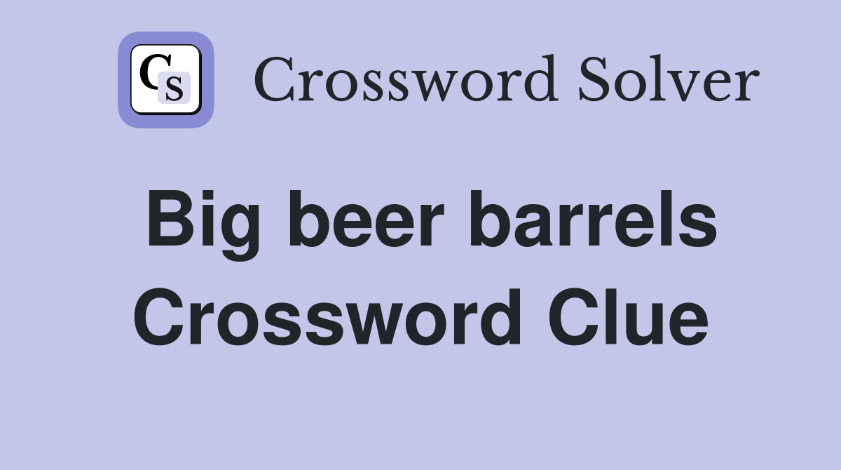 Big beer barrels Crossword Clue