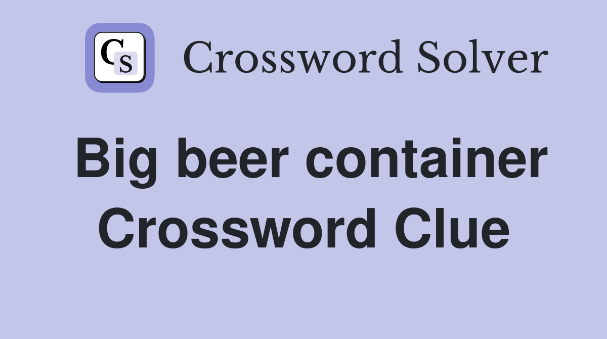 Big beer container Crossword Clue