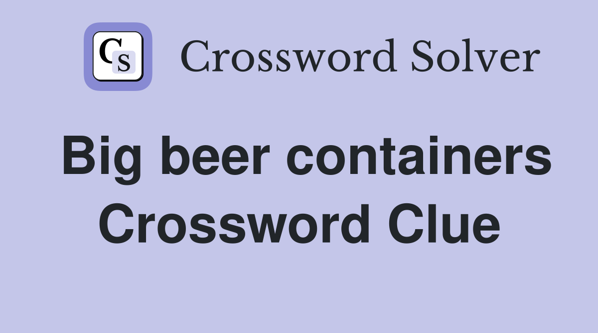 Big beer containers Crossword Clue