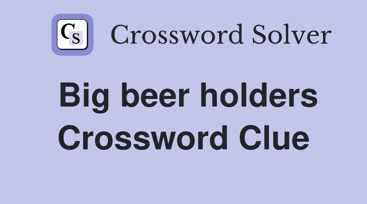 Big beer holders Crossword Clue