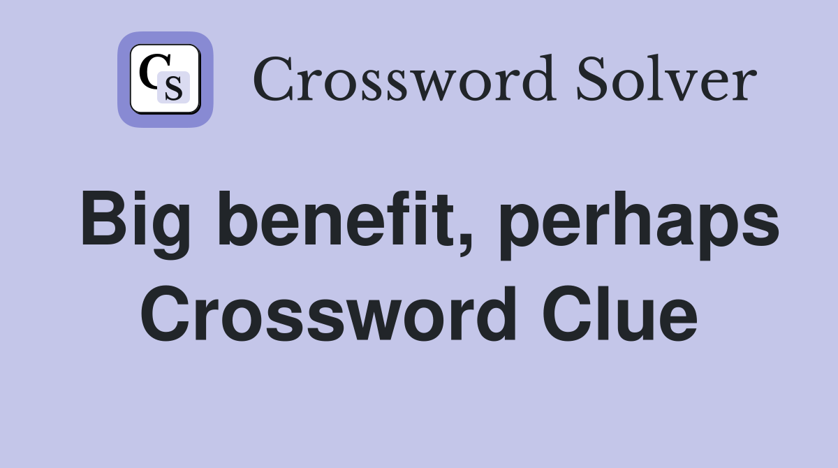 Big benefit, perhaps Crossword Clue